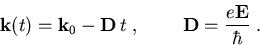 \begin{displaymath}
\vec{k}(t) = \vec{k}_{0} - \vec{D}\,t\; , \;\;\;\;\;\;\;\;\vec{D}=\frac{e\vec{E}}{\hbar}\; .
\end{displaymath}