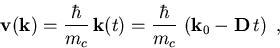 \begin{displaymath}
\vec{v}(\vec{k}) = \frac{\hbar}{m_c} \,\vec{k}(t) = \frac{\hbar}{m_c} \,\left( \vec{k}_{0}
- \vec{D}\,t \right)\; ,
\end{displaymath}