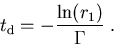 \begin{displaymath}t_{\mathrm d} =- \frac{\ln(r_{1})}{\Gamma}\; .
\end{displaymath}