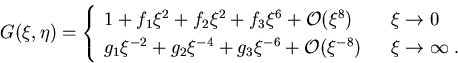 \begin{displaymath}G(\xi,\eta) = \left\{\begin{array}{ll}
1+f_1\xi^2+f_2\xi^2+f_...
...-6}+{\cal O}(\xi^{-8}) &
\xi\to \infty \; .
\end{array}\right.
\end{displaymath}