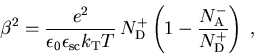 \begin{displaymath}\beta^2 = \frac{e^2}{\epsilon_{0}\epsilon_{\mathrm{sc}}k_{\ma...
 ...eft(1- \frac{N_{\mathrm
A}^{-}}{N_{\mathrm D}^{+}}\right) \; ,
\end{displaymath}