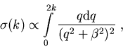 \begin{displaymath}\sigma (k) \propto \int\limits_{0}^{2k} \frac{q {\mathrm d}q}{(q^2 + \beta^2 )^2} \; ,
\end{displaymath}