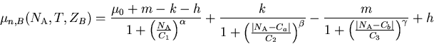 \begin{eqnarray}
\mu_{n,B} (N_{\rm{A}},T,Z_{B})=\frac{ \mu_{0} + m- k - h }
{1+ ...
 ...rt N_{\rm{A}}- C_{b}\right\vert }{C_{3}} \right)}^{\gamma }} + h 
\end{eqnarray}