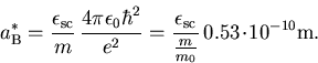 \begin{displaymath}a^{*}_{\mathrm{B}}=\frac{\epsilon_{\mathrm{sc}}}{m}\,
\frac{4... ...lon_{\mathrm{sc}}}{\frac{m}{m_{0}} }
\,0.53\!\cdot\!10^{-10}.\end{displaymath}