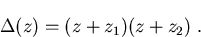 \begin{displaymath}\Delta (z) = (z+z_{1})(z+z_{2}) \; .\end{displaymath}