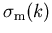 $\sigma_{\mathrm m} (k)$