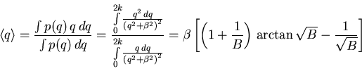 \begin{displaymath}\langle q \rangle = \frac{\int p(q)\,q\,{\mathrm{} d}q}{\int... ...ac{1}{B} \right)\,\arctan\sqrt{B} -\frac{1}{\sqrt{B}} \right] \end{displaymath}