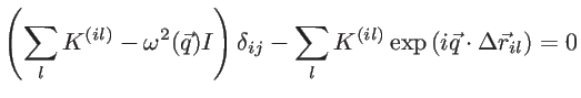 $\displaystyle \left( \sum_{l} K^{(il)}-\omega ^2(\vec{q})I \right) \delta _{ij} - \sum_{l} K^{(il)} \exp{\left ({i\vec{q}\cdot\Delta \vec{r}_{il}}\right )}=0$