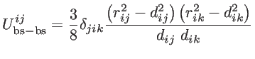 $\displaystyle U_{\mathrm{bs-bs}}^{ij}=\frac{3}{8} \delta_{jik} \frac{\left(r_{ij}^2-d_{ij}^2\right) \left(r_{ik}^2-d_{ik}^2\right)}{d_{ij}~d_{ik}}$