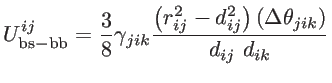 $\displaystyle U_{\mathrm{bs-bb}}^{ij}=\frac{3}{8} \gamma_{jik} \frac{\left(r_{ij}^2-d_{ij}^2\right) \left(\Delta \theta_{jik} \right)}{d_{ij}~d_{ik}}$