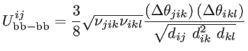 $\displaystyle U_{\mathrm{bb-bb}}^{ij}=\frac{3}{8} \sqrt{\nu_{jik} \nu_{ikl}} \f...
...{jik} \right) \left(\Delta \theta_{ikl} \right)}{\sqrt{d_{ij}~d_{ik}^2~d_{kl}}}$