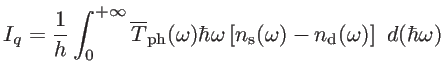 $\displaystyle I_q=\frac{1}{h}\int_{0}^{+\infty} \overline{T}_{\mathrm{ph}}(\ome...
...left [ n_{\mathrm{s}}(\omega)-n_{\mathrm{d}}(\omega) \right ] \ d(\hbar \omega)$