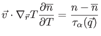 $\displaystyle \vec{v} \cdot \nabla_{\vec{r}}T \frac{\partial \overline{n}}{\partial T}=\frac{n-\overline{n}}{\tau_{\alpha}(\vec{q})}$