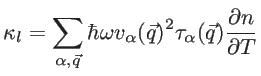 $\displaystyle \kappa_l=\sum_{\alpha,\vec{q}}\hbar \omega v_{\alpha}(\vec{q})^2 \tau_{\alpha}(\vec{q}) \frac{\partial n}{\partial T}$