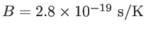 $ B=2.8 \times 10^{-19}~\mathrm{s/K}$