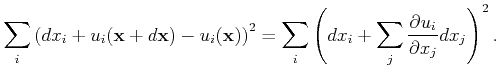 $\displaystyle \sum_i { \left(dx_i + u_i(\mathbf{x}+d \mathbf{x})-u_i(\mathbf{x}...
... { \left(dx_i + \sum_j{ \frac{\partial u_i}{\partial x_j }dx_j} \right)^2}   .$
