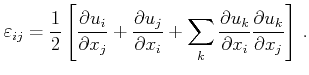 $\displaystyle \varepsilon _{ij} = \frac{1}{2}\left[\frac{\partial u_i}{\partial...
...rac{\partial u_k}{\partial x_i }\frac{\partial u_k}{\partial x_j} } \right]  .$