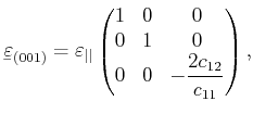$\displaystyle \ensuremath{{\underaccent{\bar}{\varepsilon}}}_{(001)} = \varepsi...
... 0 & 1 & 0  0 & 0 & \displaystyle -\frac{2 c_{12}}{c_{11}}  \end{pmatrix},$