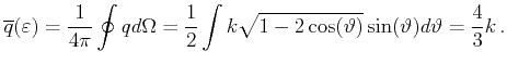 $\displaystyle \overline{q}(\varepsilon )= \frac{1}{4 \pi} \oint qd\Omega = \fra...
...int k \sqrt{1-2\cos(\vartheta)} \sin (\vartheta) d \vartheta =\frac{4}{3}k   .$