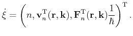 $\displaystyle \dot \xi = \left(n,\mathbf{v}^\mathrm{T}_n(\mathbf{r},\mathbf{k})...
...f{F}^\mathrm{T}_n(\mathbf{r},\mathbf{k})}\frac {1} {\hbar} \right)^\mathrm{T} .$