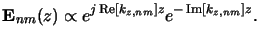 $\displaystyle \mathbf{E}_{nm}(z) \propto e^{j\operatorname{Re}[k_{z,nm}]z} e^{-\operatorname{Im}[k_{z,nm}]z}.$