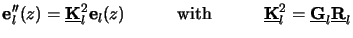 $\displaystyle \mathbf{e}^{\prime\prime}_l(z)= \underline{\mathbf{K}}^2_l\mathbf...
...quad\underline{\mathbf{K}}^2_l=\underline{\mathbf{G}}_l\underline{\mathbf{R}}_l$