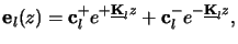 $\displaystyle \mathbf{e}_l(z) = \mathbf{c}_l^+ e^{+\underline{\mathbf{K}}_lz} + \mathbf{c}_l^- e^{-\underline{\mathbf{K}}_lz},$