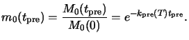 $\displaystyle m_0(t_{\mathrm{pre}}) = \frac{M_0(t_{\mathrm{pre}})}{M_0(0)}=e^{-k_{\mathrm{pre}}(T)t_{\mathrm{pre}}}.$