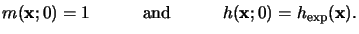 $\displaystyle m(\mathbf{x};0) = 1 {}\quad\qquad{\text{and}}\quad\qquad{}h(\mathbf{x};0) = h_{\mathrm{exp}}(\mathbf{x}).$