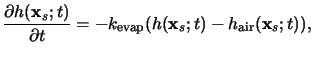 $\displaystyle \frac{\partial h(\mathbf{x}_s;t)}{\partial t} = -k_{\mathrm{evap}}(h(\mathbf{x}_s;t)-h_{\mathrm{air}}(\mathbf{x}_s;t)),$