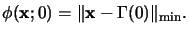 $\displaystyle \phi(\mathbf{x};0) = \Vert\mathbf{x} - \Gamma(0)\Vert _{\mathrm{min}}.$