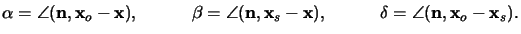 $\displaystyle \alpha=\angle(\mathbf{n},\mathbf{x}_o-\mathbf{x}),\qquad\quad\bet...
...}_s-\mathbf{x}),\qquad\quad\delta=\angle(\mathbf{n},\mathbf{x}_o-\mathbf{x}_s).$