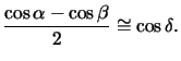 $\displaystyle \frac{\cos\alpha-\cos\beta}{2} \cong \cos\delta.$