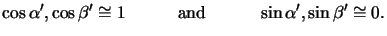 $\displaystyle \cos \alpha^\prime, \cos\beta^\prime \cong 1\quad\qquad\text{and}\qquad\quad\sin \alpha^\prime, \sin\beta^\prime \cong 0.$