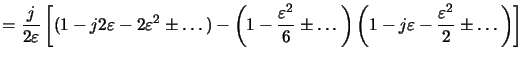 $\displaystyle = \frac{j}{2\varepsilon}\left[(1-j2\varepsilon-2\varepsilon^2\pm\...
...dots\right) \left(1-j\varepsilon-\frac{\varepsilon^2}{2}\pm\ldots\right)\right]$