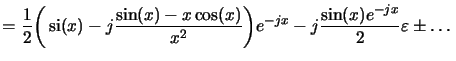 $\displaystyle = \frac{1}{2}\bigg(\operatorname{si}(x)-j\frac{\sin(x)-x\cos(x)}{x^2}\bigg)e^{-jx} -j\frac{\sin(x)e^{-jx}}{2}\varepsilon\pm\ldots$