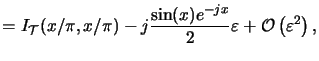 $\displaystyle = I_{\mathcal{T}}({x}/{\pi},{x}/{\pi}) -j\frac{\sin(x)e^{-jx}}{2}\varepsilon + \mathcal{O}\left(\varepsilon^2\right),$