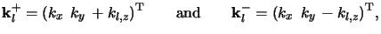 $\displaystyle \mathbf{k}_l^+ = (k_x \;\, k_y \, +k_{l,z})^{\mathrm{T}}{}\qquad{\text{and}}\qquad{}\mathbf{k}_l^- = (k_x \;\, k_y \, -k_{l,z})^{\mathrm{T}},$