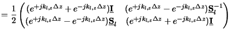 $\displaystyle = \frac{1}{2} \begin{pmatrix}(e^{+jk_{l,z}\Delta z} + e^{-jk_{l,z...
...z} + e^{-jk_{l,z}\Delta z}) \underline{\mathbf{I}}\phantom{^{-1}} \end{pmatrix}$