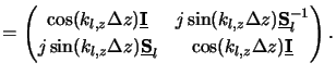 $\displaystyle = \begin{pmatrix}\cos(k_{l,z}\Delta z)\underline{\mathbf{I}} & j\...
...ine{\mathbf{S}}_l & \cos(k_{l,z}\Delta z) \underline{\mathbf{I}} \end{pmatrix}.$