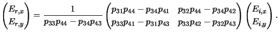 $\displaystyle \begin{pmatrix}E_{r,x} \\ E_{r,y} \end{pmatrix}=\frac{1}{p_{33}p_...
...{42}-p_{32}p_{43} \end{pmatrix}\begin{pmatrix}E_{i,x} \\ E_{i,y} \end{pmatrix}.$