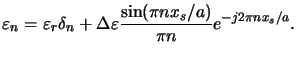 $\displaystyle \varepsilon_n=\varepsilon_r\delta_n+\Delta\varepsilon\frac{\sin(\pi nx_s/a)}{\pi n}e^{-j2\pi nx_s/a}.$