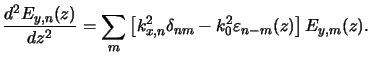 $\displaystyle \frac{d^2 E_{y,n}(z)}{dz^2} = \sum_{m}\left[k_{x,n}^2\delta_{nm}-k_0^2\varepsilon_{n-m}(z)\right]E_{y,m}(z).$