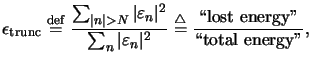 $\displaystyle \epsilon_{\mathrm{trunc}} \overset{\mathrm{def}}{=}\dfrac{\sum\no...
...{\mathrm{\triangle}}{=}\dfrac{\text{\lq\lq lost energy''}}{\text{\lq\lq total energy''}},$