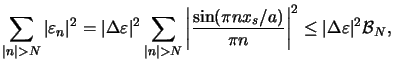 $\displaystyle \sum\limits_{\vert n\vert> N}\vert\varepsilon_n\vert^2 = \vert\De...
...i nx_s/a)}{\pi n}\right\vert^2 \le \vert\Delta\varepsilon\vert^2 \mathcal{B}_N,$