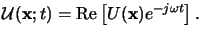 $\displaystyle \mathcal{U}(\mathbf{x}; t) = \operatorname{Re}\left[U(\mathbf{x})e^{-j\omega t}\right].$