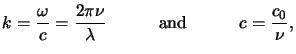 $\displaystyle k=\frac{\omega}{c} = \frac{2\pi \nu}{\lambda} {}\quad\qquad{\text{and}}\qquad\quad{}c = \frac{c_0}{\nu},$