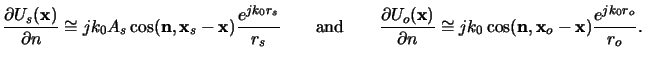 $\displaystyle \frac{\partial U_s(\mathbf{x})}{\partial n} \cong jk_0A_s\cos(\ma...
... n} \cong jk_0 \cos(\mathbf{n},\mathbf{x}_o-\mathbf{x})\frac{e^{jk_0r_o}}{r_o}.$
