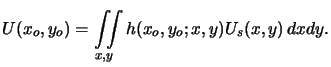 $\displaystyle U(x_o,y_o) = \iint\limits_{x,y} h(x_o,y_o;x,y) U_s(x,y) \, dxdy.$