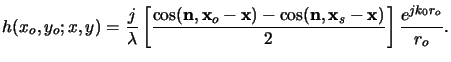 $\displaystyle h(x_o,y_o;x,y) = \frac{j}{\lambda} \left[\frac{\cos(\mathbf{n},\m...
... - \cos(\mathbf{n},\mathbf{x}_s-\mathbf{x})}{2}\right] \frac{e^{jk_0r_o}}{r_o}.$